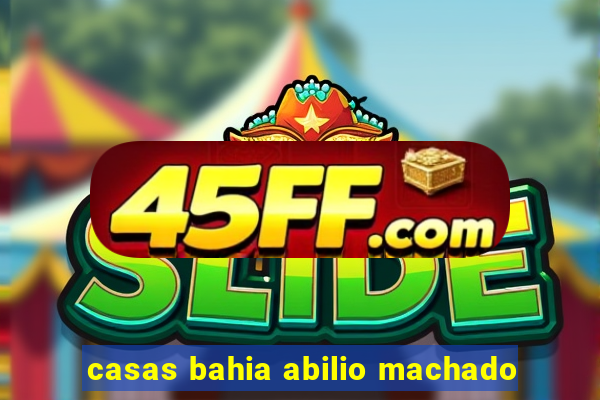 casas bahia abilio machado